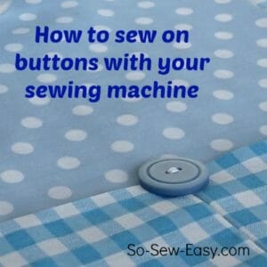 How to Sew on Buttons with a Sewing Machine | So Sew Easy