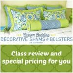 Review of the Custom Bedding class where you can learn to sew different sorts of high quality pillows. Plus a special price for you from the instructor.