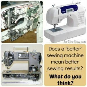 Does a better machine make you a better sewer? Is it worth spending a lot of money on a machine? What do you think?