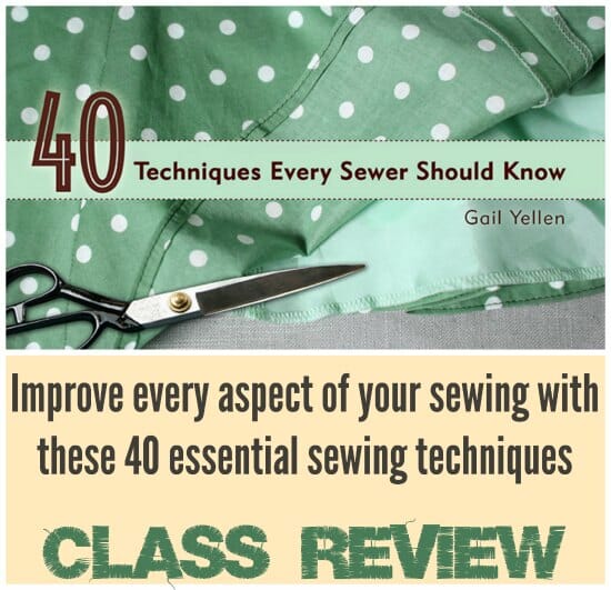 Essential sewing skills for sewers of all levels. Review of the 40 techniques class.