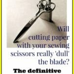 Advice from the experts on whether cutting paper with your sewing scissors really dulls the blade or not. Really interesting reading.